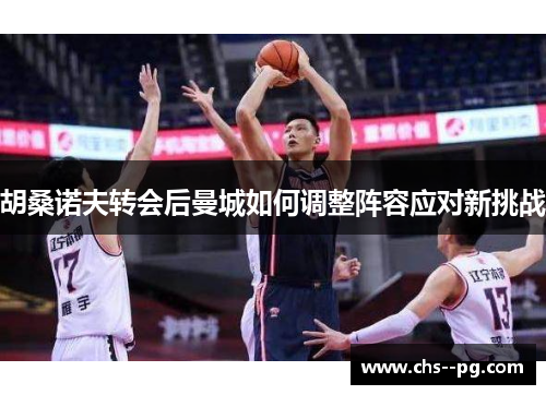 胡桑诺夫转会后曼城如何调整阵容应对新挑战