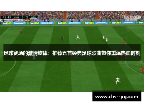 足球赛场的激情旋律：推荐五首经典足球歌曲带你重温热血时刻