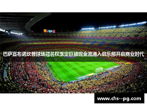 巴萨宣布诺坎普球场冠名权落定巨额现金流涌入俱乐部开启商业时代