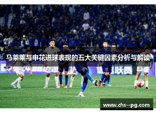 马莱莱与申花进球表现的五大关键因素分析与解读