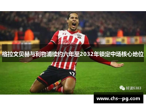 格拉文贝赫与利物浦续约六年至2032年锁定中场核心地位