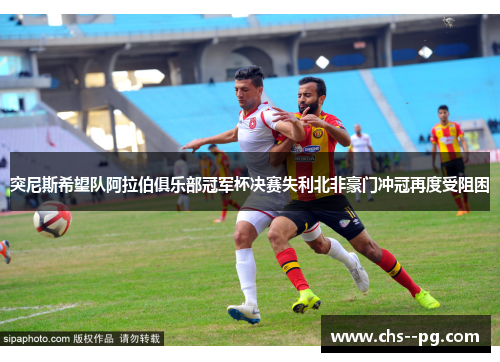 突尼斯希望队阿拉伯俱乐部冠军杯决赛失利北非豪门冲冠再度受阻困
