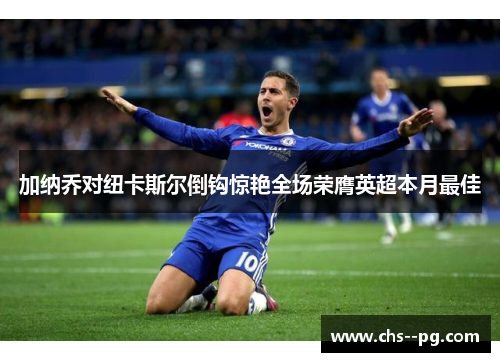 加纳乔对纽卡斯尔倒钩惊艳全场荣膺英超本月最佳